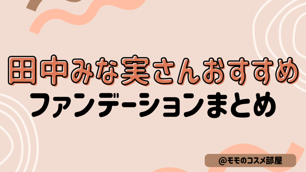 田中みな実さんおすすめファンデーションまとめ|クリーム/リキッド/クッション