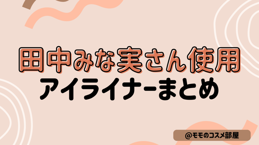 田中みな実さん使用アイライナーまとめ