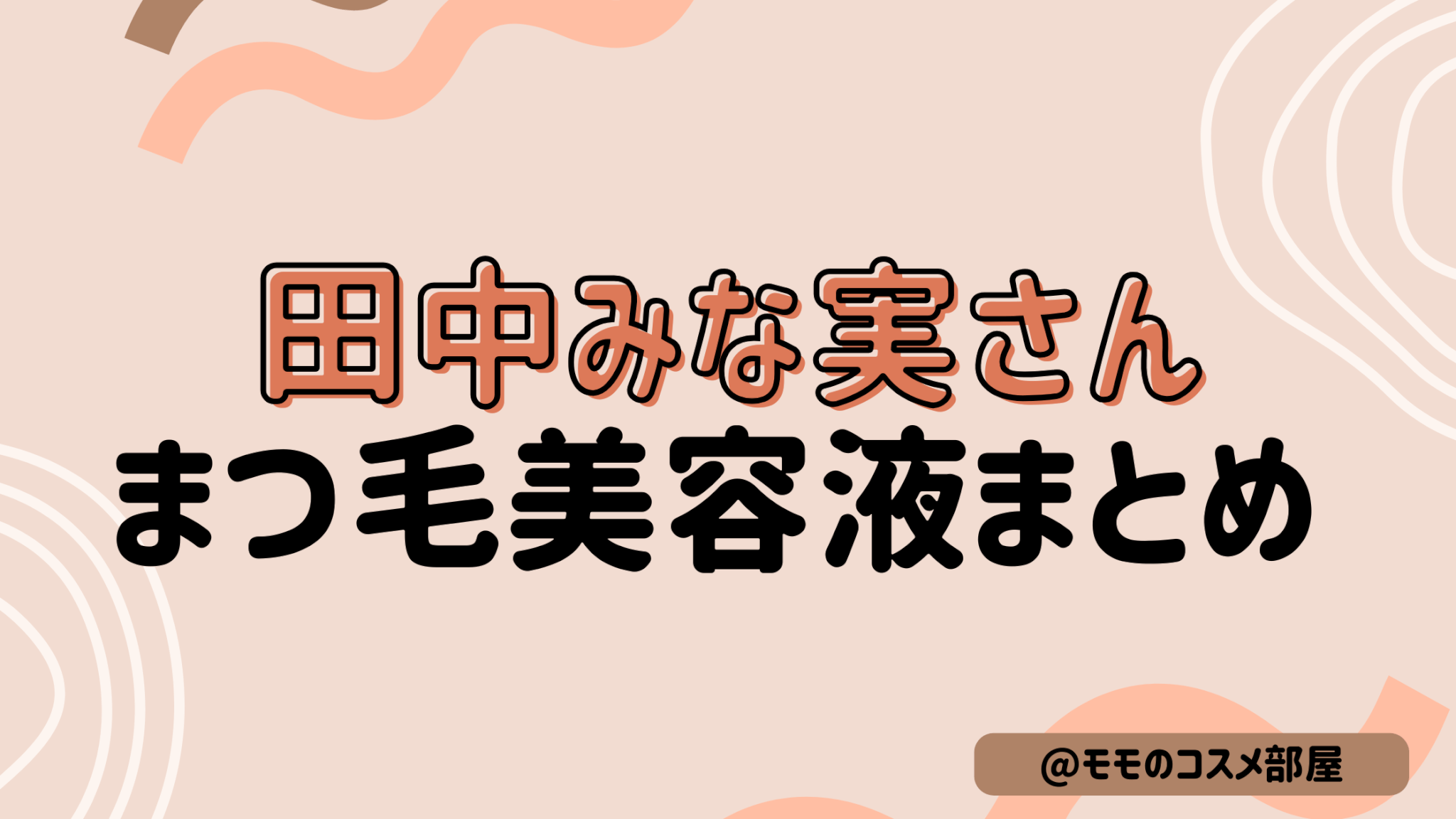 【田中みな実さん使用まつ毛美容液まとめ】ランコム|ROSYROY|塗り方
