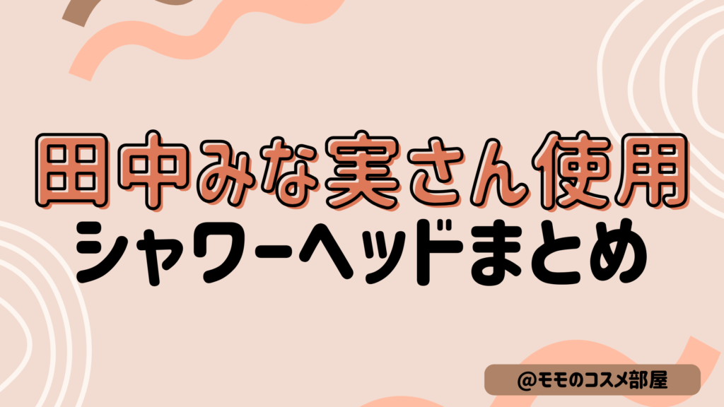 【最新!田中みな実さんおすすめシャワーヘッドまとめ】リファ/リビルド/パナソニック