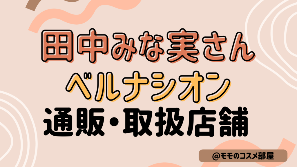 【田中みな実さんおすすめベルナシオン】どこで買える/オンライン通販/取り扱い店舗/中身ネタバレ/再販