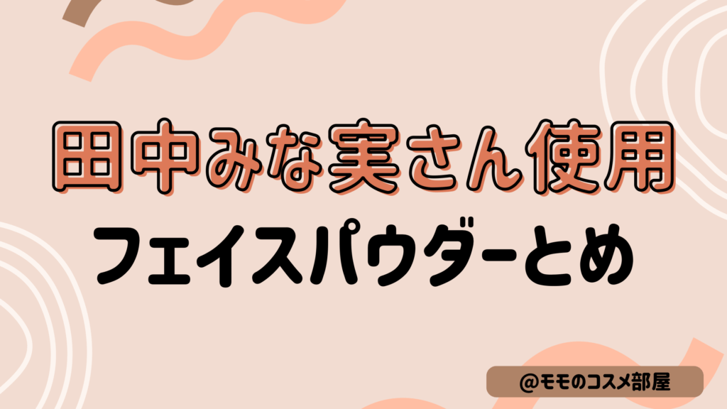 【田中みな実さんおすすめﾌｪｲｽﾊﾟｳﾀﾞｰまとめ】suqqu|エクシア|ｺｽﾒﾃﾞｺﾙﾃ