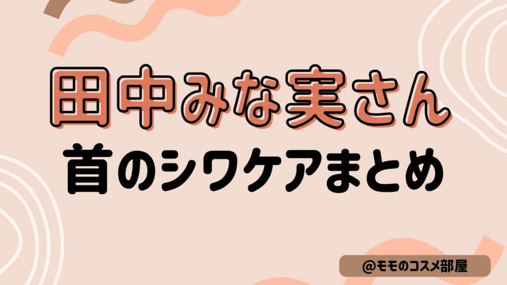 【田中みな実さん首ケアまとめ】首パック|首筋やシワのケア|トレーニング横手を調査