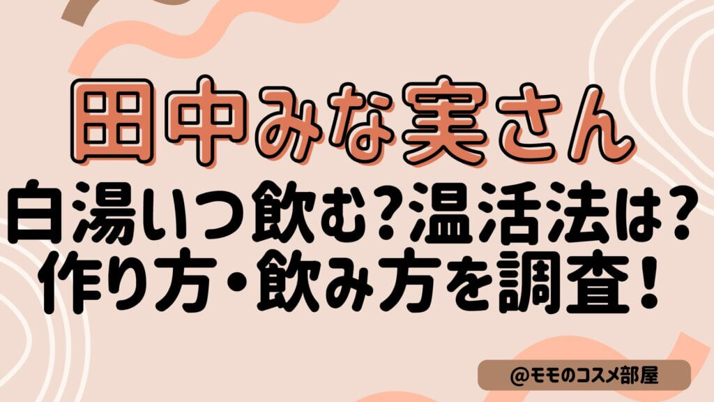 田中みな実さん白湯いつ飲む?作り方|朝1Lの飲み方|温活法|タイミング