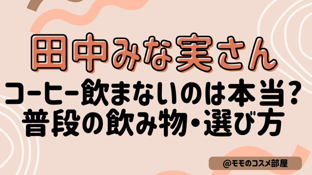 田中みな実はコーヒー飲まない?水や白湯?普段の飲み物や選び方を調査!