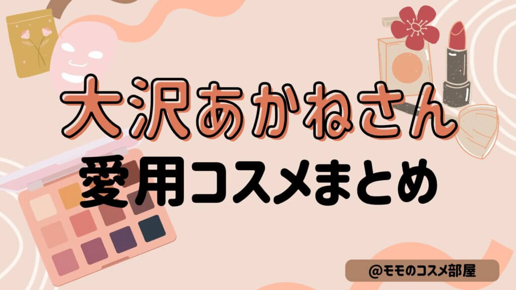 【大沢あかねさん使用|愛用コスメまとめ】メイク変えた噂を調査！